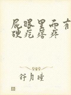 屁眼里面有一个硬疙瘩疼