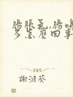 肠胀气,肠鸣屁多怎么回事?