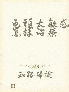 龟头太敏感早射怎样治疗