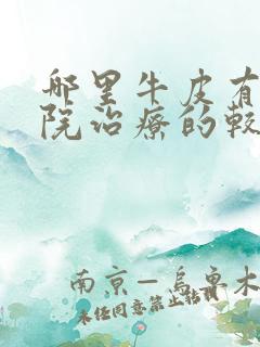 哪里牛皮有癣医院治疗的较好