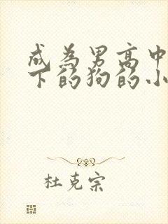 成为男高中生脚下的狗的小说最新章节列表