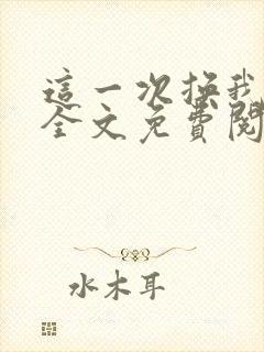 这一次换我爱你全文免费阅读