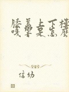 膝盖上下楼梯嘎嘎响是怎么回事