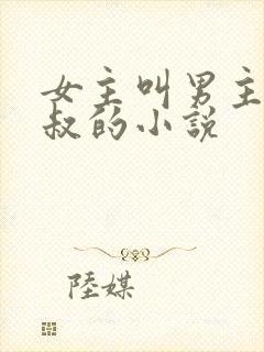 女主叫男主小叔叔的小说