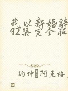 我以新婚辞旧情92集完全版
