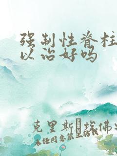 强制性脊柱炎可以治好吗