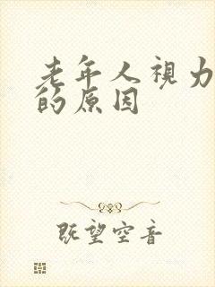 老年人视力衰退的原因