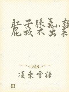 肚子胀气,想放屁放不出来