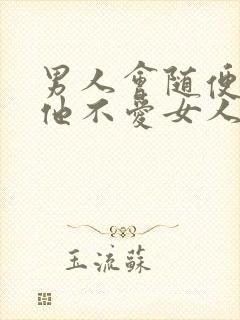 男人会随便亲吻他不爱女人吗