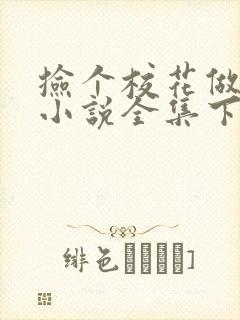 捡个校花做老婆小说全集下载