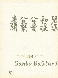 老公公和儿媳妇关系爱暖婆婆应该怎么办