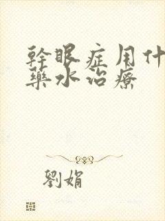 干眼症用什么眼药水治疗