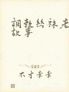 调教丝袜老师的故事