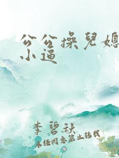 公公操儿媳妇的小逼