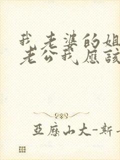 我老婆的姐姐的老公我应该叫什么