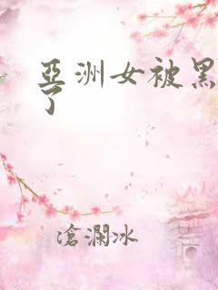 亚洲女被黑人弄了