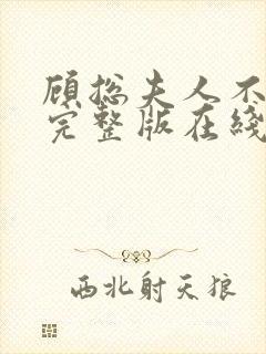 顾总夫人不好惹完整版在线观看短剧