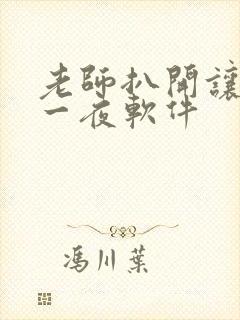 老师扒开让我了一夜软件