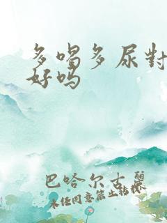 多喝多尿对身体好吗