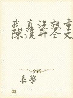 我真没想重生啊陈汉升全文下载