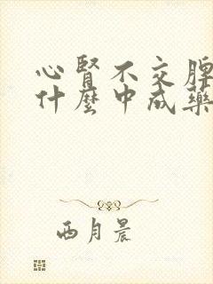 心肾不交脾虚吃什么中成药