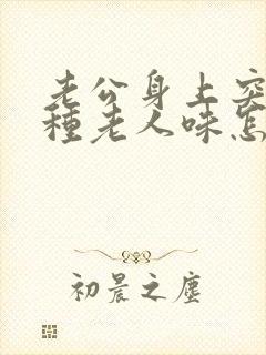 老公身上突然有种老人味怎么治疗