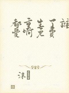 都重生了谁谈恋爱啊免费