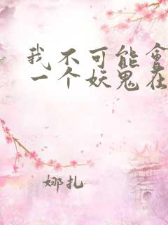 我不可能会怜惜一个妖鬼在线