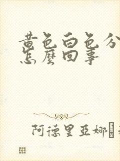 黄色白色分泌物怎么回事