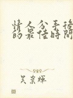 情人分手后挽回的最佳时间