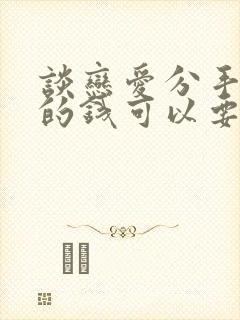 谈恋爱分手了花的钱可以要回来吗