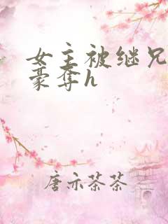 女主被继兄强取豪夺h