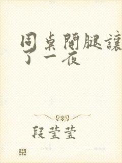 同桌开腿让我爽了一夜