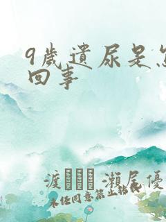 9岁遗尿是怎么回事