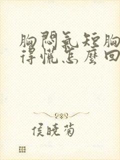 胸闷气短胸口堵得慌怎么回事