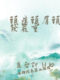 头痒头屑头油掉发严重