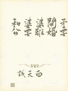 和婆婆闹矛盾老公要离婚要怎么挽回