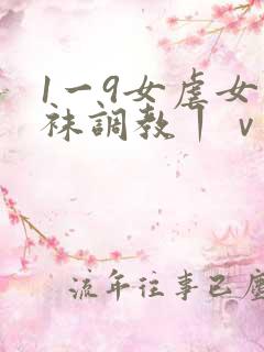 1一9女虐女白袜调教丨ⅴk