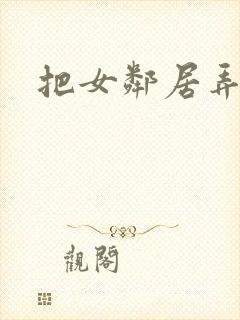 把女邻居弄高潮