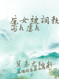 庶女被调教成禁脔h虐h