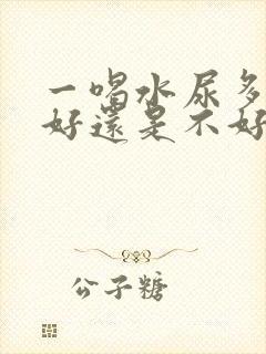 一喝水尿多是肾好还是不好