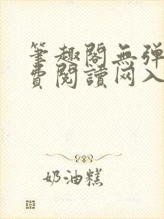 笔趣阁无弹窗免费阅读网入口