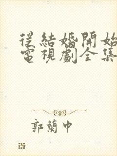 从结婚开始恋爱电视剧全集免费观看完整版