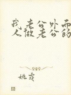 我老公外面有女人做老公的怎么