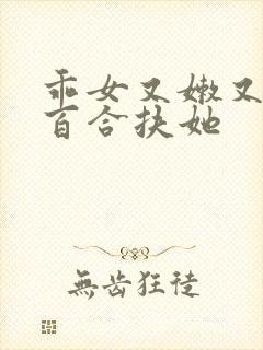 乖女又嫩又紧h百合扶她