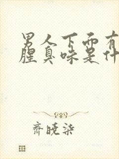 男人下面有异味腥臭味是什么原因