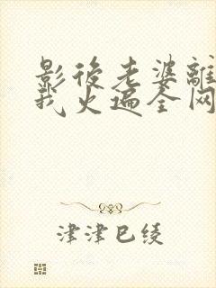 影后老婆离婚后我火遍全网免费观看