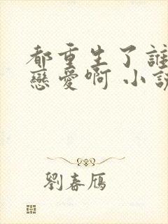 都重生了谁还谈恋爱啊 小说在线