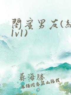 闺蜜男友(结局1v1)