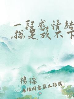 一段感情结束了,总是放不下怎么办